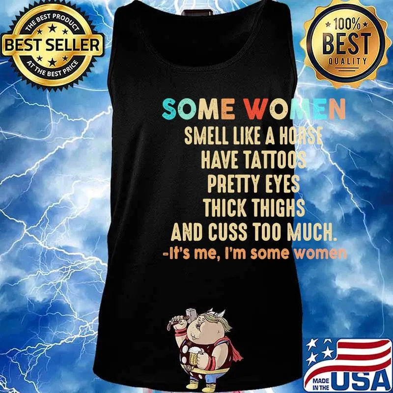 Official Some women smell like a horse have tattoos pretty eyes thick thighs and cuss too much It's me I'm some women s Tank top