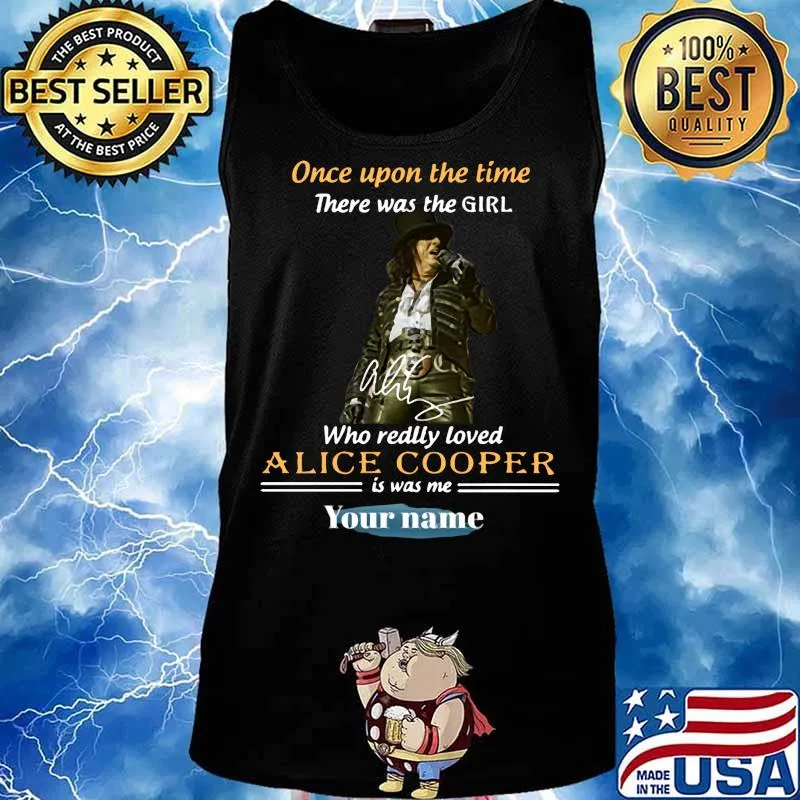 Once upon a time there was a girl who really loved alice cooper is was me your name signature s Tank top