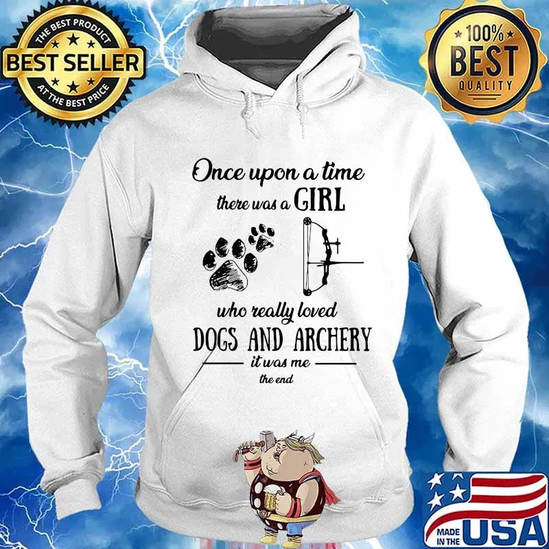 ONCE UPON A TIME THERE WAS A GIRL WHO REALLY LOVED DOGS AND ARCHERY IT WAS ME THE END SHIRT Hoodie