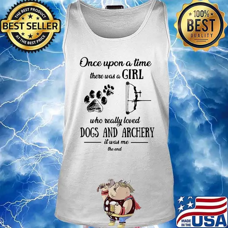 ONCE UPON A TIME THERE WAS A GIRL WHO REALLY LOVED DOGS AND ARCHERY IT WAS ME THE END SHIRT Tank top