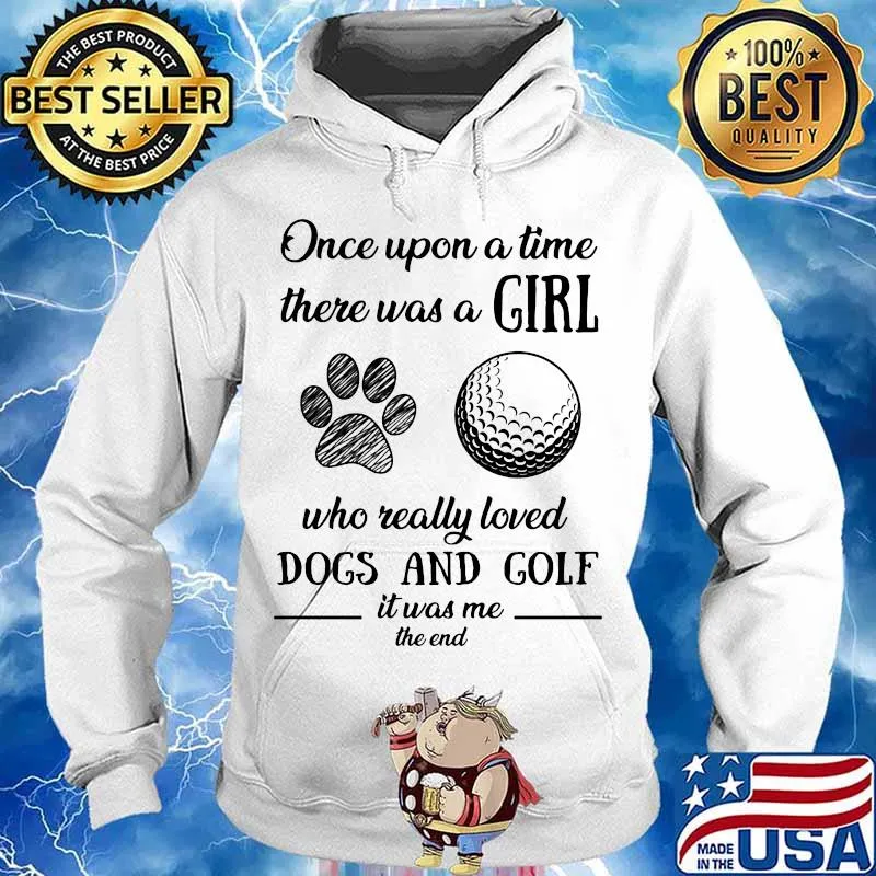 Once upon a time there was a girl who really loved dogs and golf it was me the end s Hoodie