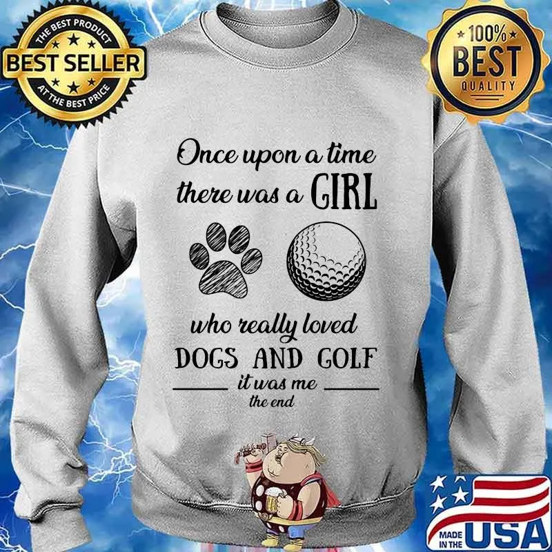 Once upon a time there was a girl who really loved dogs and golf it was me the end s Sweater