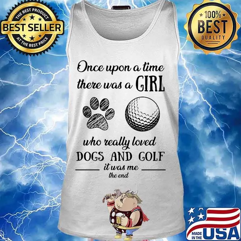 Once upon a time there was a girl who really loved dogs and golf it was me the end s Tank top