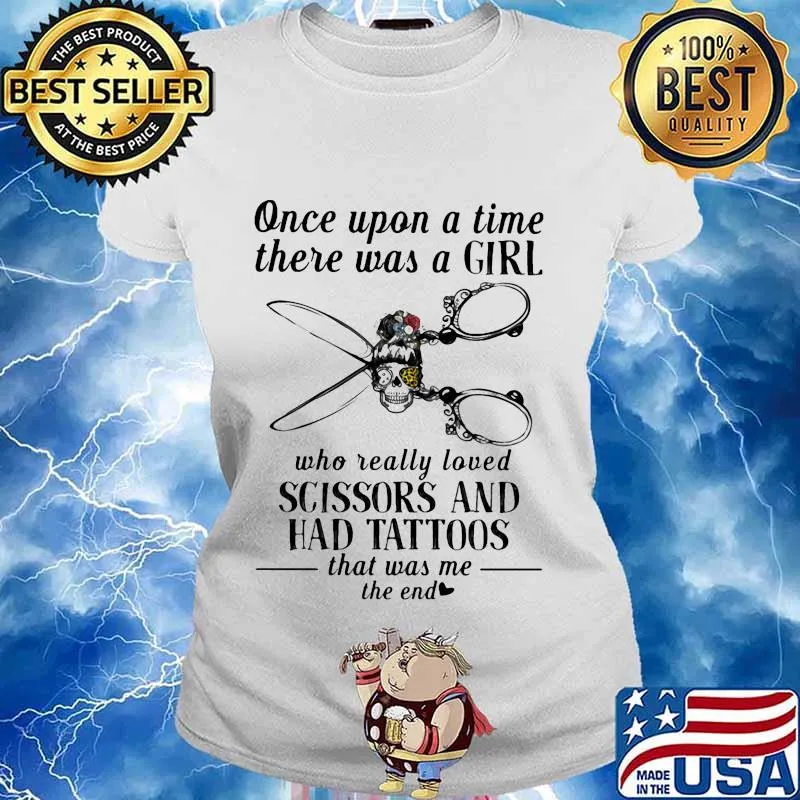 Once upon a time there was a girl who really loved scissors and had tattoos that was me the end s Ladies tee
