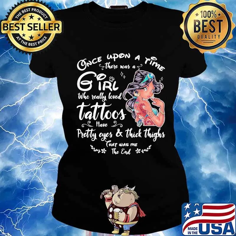 Once upon a time there was a girl who really loved tattoos have pretty eyes and thick thighs s Ladies tee