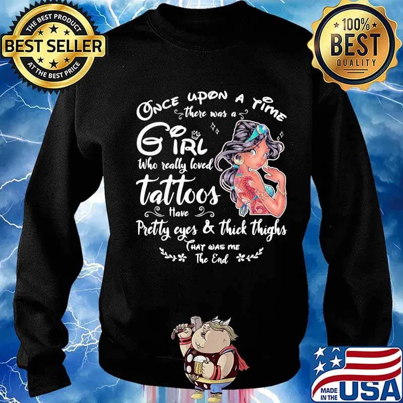 Once upon a time there was a girl who really loved tattoos have pretty eyes and thick thighs s Sweater