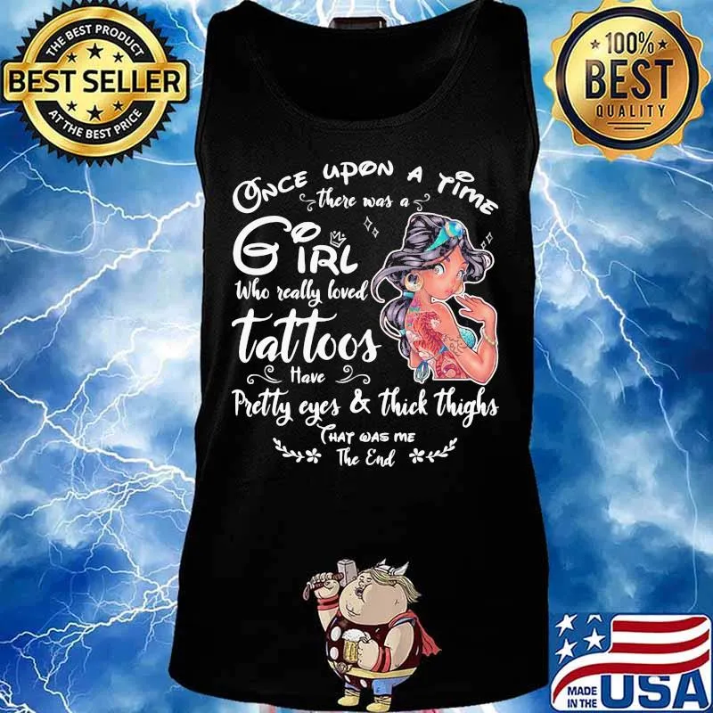 Once upon a time there was a girl who really loved tattoos have pretty eyes and thick thighs s Tank top
