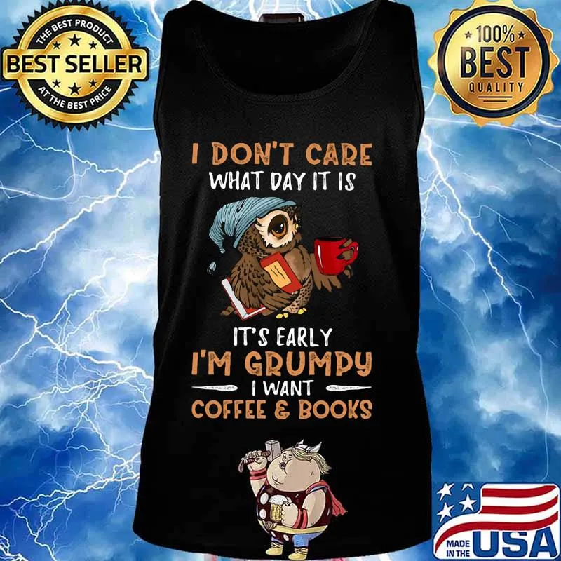 Owl i don't care what day it is it's early i'm grumpy i want coffee and books s Tank top