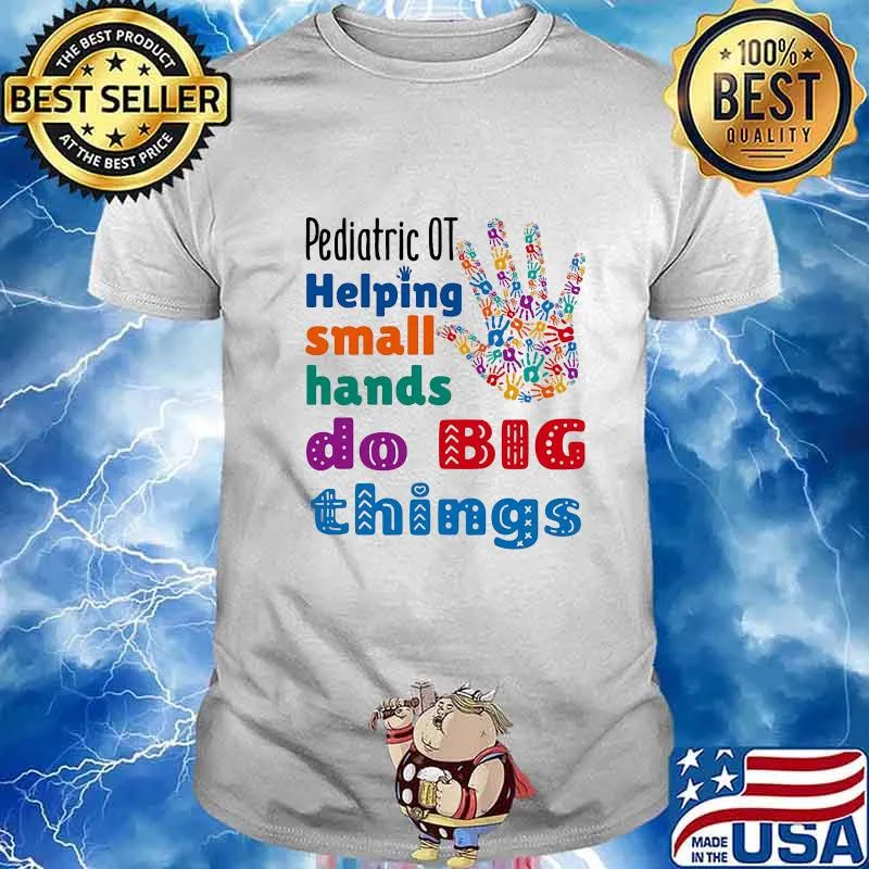 Pediatric OT Helping Small Hands Do Big Things Hands Shirt