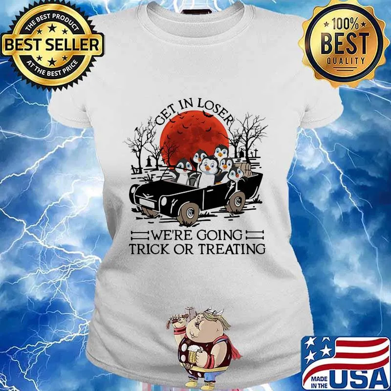 Penguins Get in loser we're going trick or treating sunset s Ladies tee