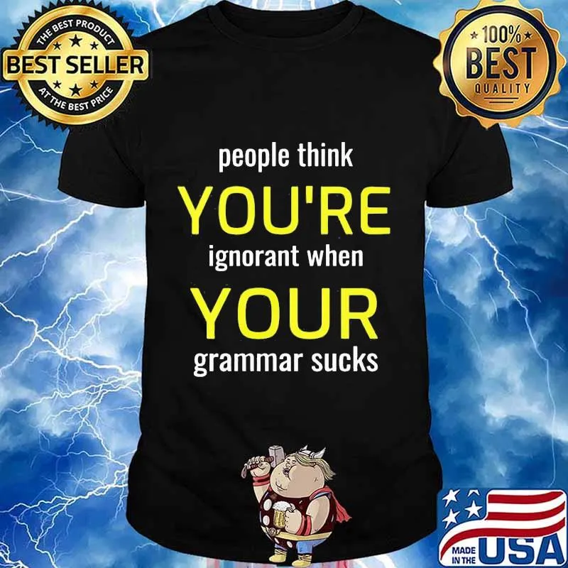 People think you're ignorant when your grammar sucks shirt