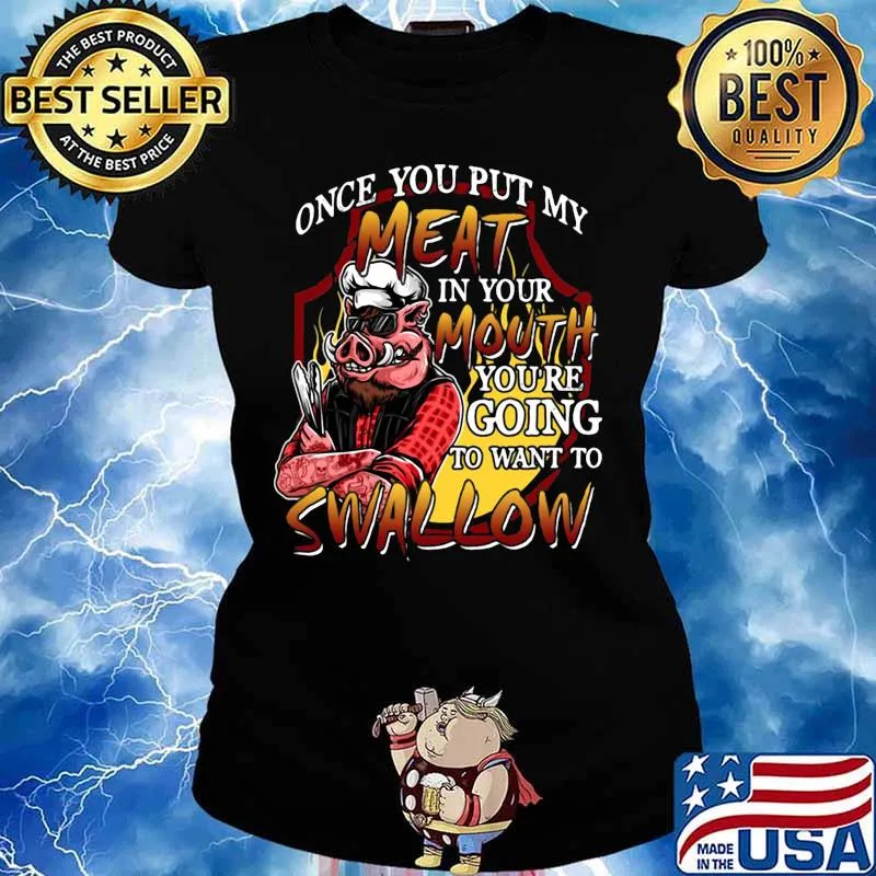 Pig once you put my meat in your mouth you're going to want to swallow black s Ladies tee
