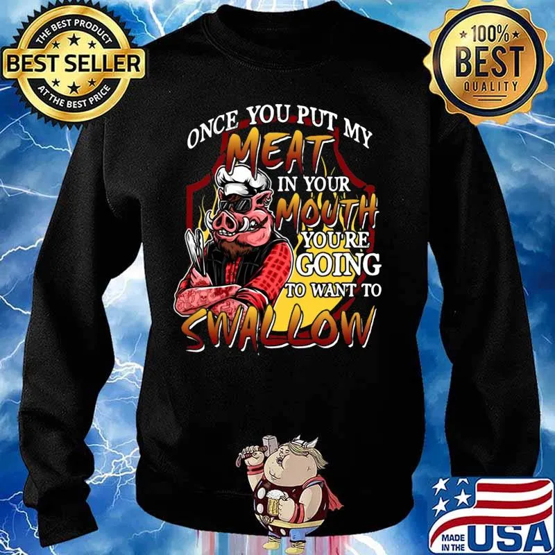 Pig once you put my meat in your mouth you're going to want to swallow black s Sweater