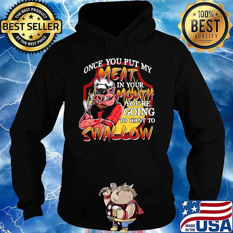 Pig once you put my meat in your mouth you're going to want to swallow s Hoodie