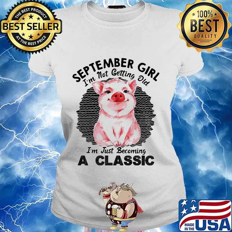 Pig September girl I'm not getting old I'm just becoming a classic vintage retro s Ladies tee