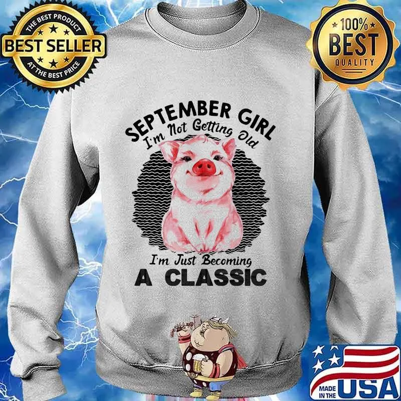 Pig September girl I'm not getting old I'm just becoming a classic vintage retro s Sweater