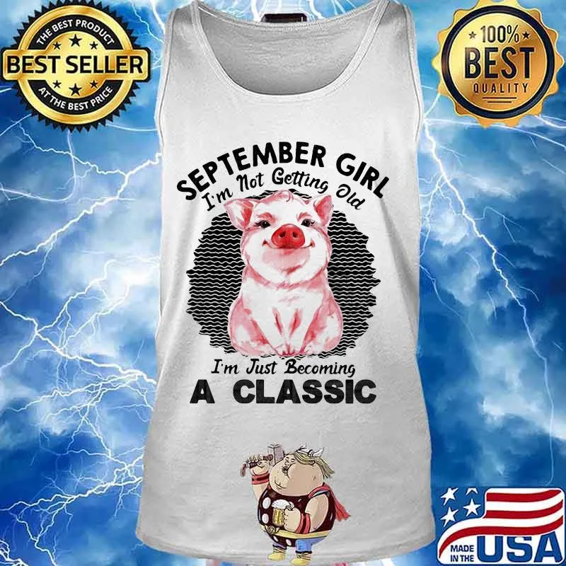 Pig September girl I'm not getting old I'm just becoming a classic vintage retro s Tank top