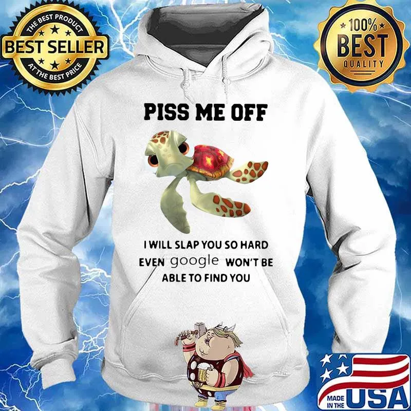 PISS ME OFF I WILL SLAP YOU SO HARD EVEN GOOGLE WON'T BE ABLE TO FIND YOU TURTLE SHIRT Hoodie