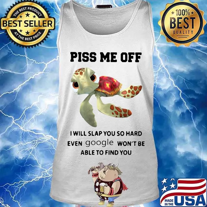 PISS ME OFF I WILL SLAP YOU SO HARD EVEN GOOGLE WON'T BE ABLE TO FIND YOU TURTLE SHIRT Tank top