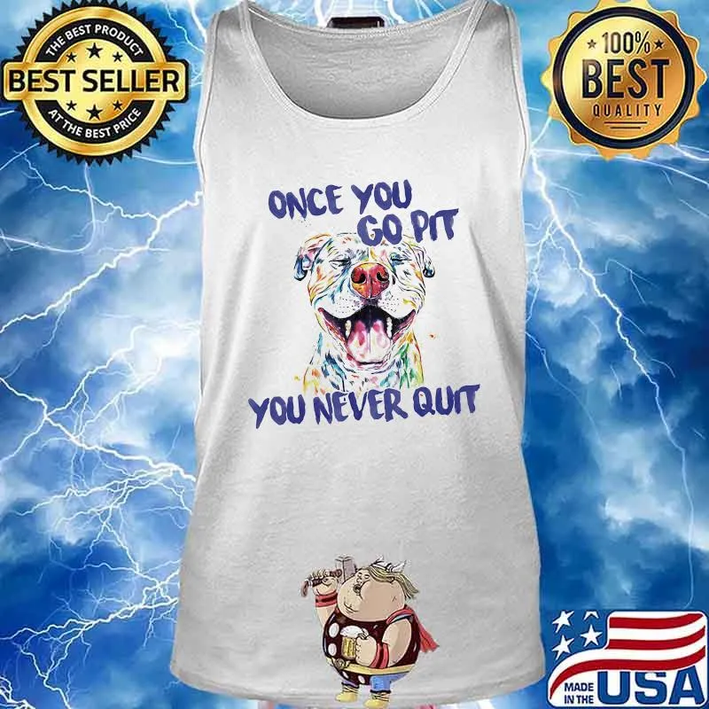 Pitbull Once you go pit you never quit s Tank top