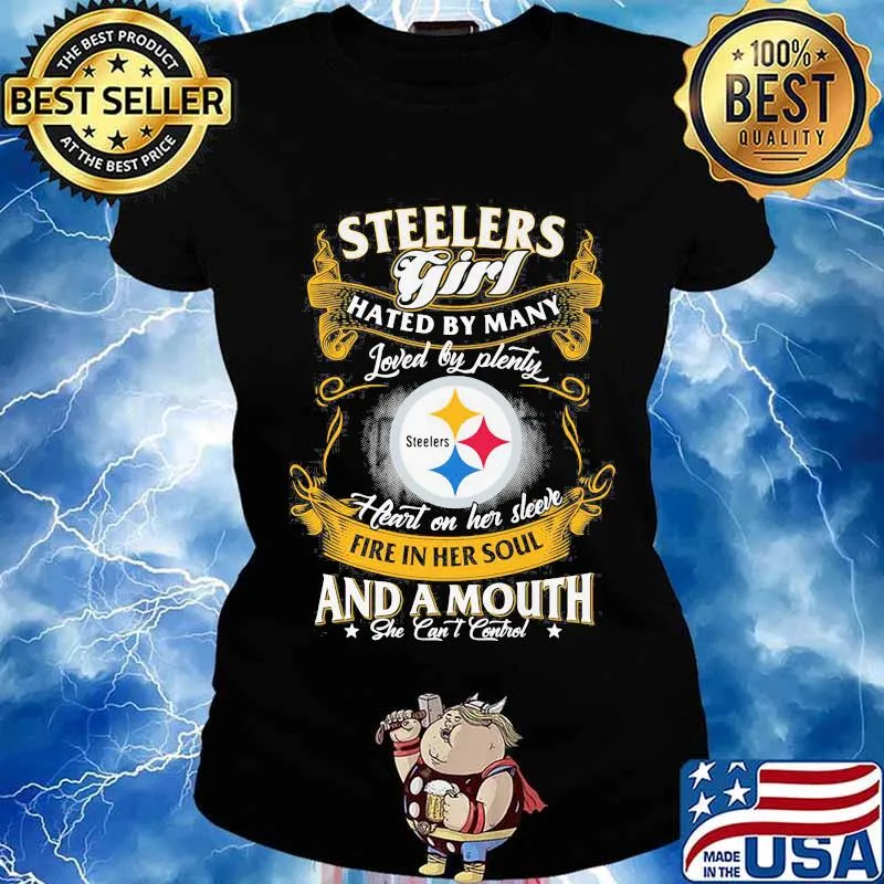 Pittsburgh steelers girl hated by many loved by plenty heart on her sleeve fire in her soul and a mouth she can't control s Ladies tee