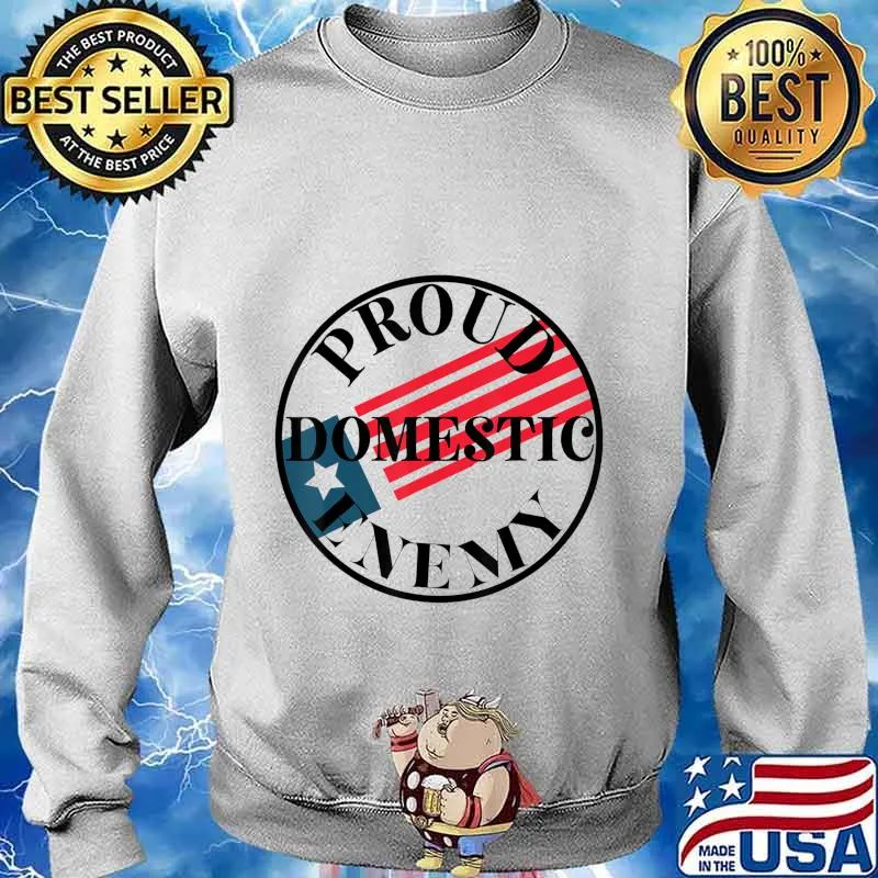 Proud Domestic Enemy Conservative Republican Support Design T-Shirt Sweater
