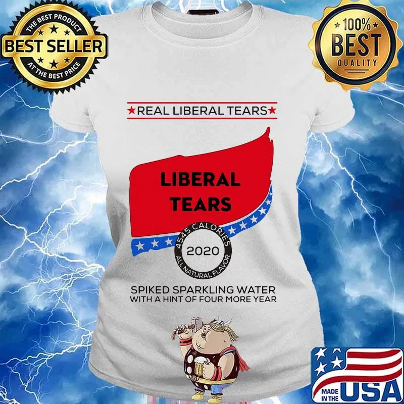 Real Liberal Tears 2020 Spiked Sparkling Water With A Hint Of Four More Year Shirt Ladies tee