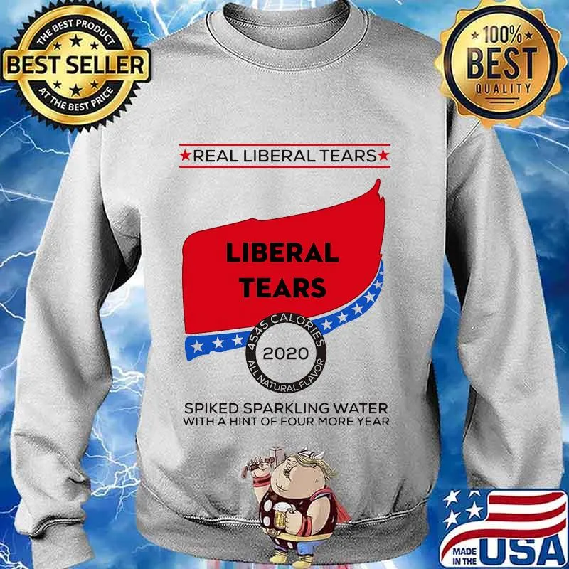 Real Liberal Tears 2020 Spiked Sparkling Water With A Hint Of Four More Year Shirt Sweater
