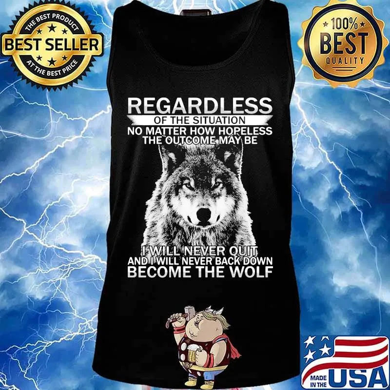 Regardless of the situation no matter how hopeless the outcome may be i will never quit and i will never back down become the wolf s Tank top