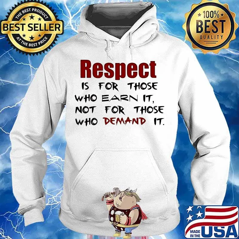 Respect is for those who earn it not for those who demand it s Hoodie