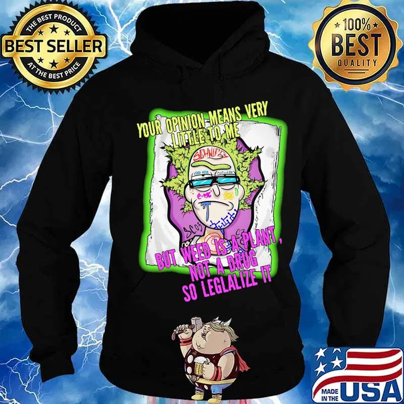 Rick science your opinion means very little to me but weed is a plant not a drug so legalize it s Hoodie