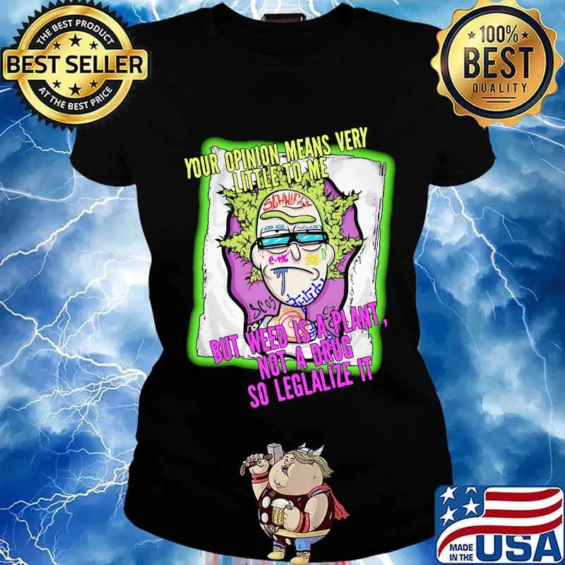 Rick science your opinion means very little to me but weed is a plant not a drug so legalize it s Ladies tee