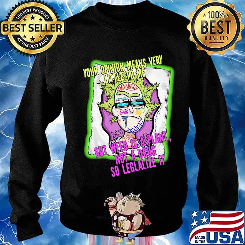 Rick science your opinion means very little to me but weed is a plant not a drug so legalize it s Sweater