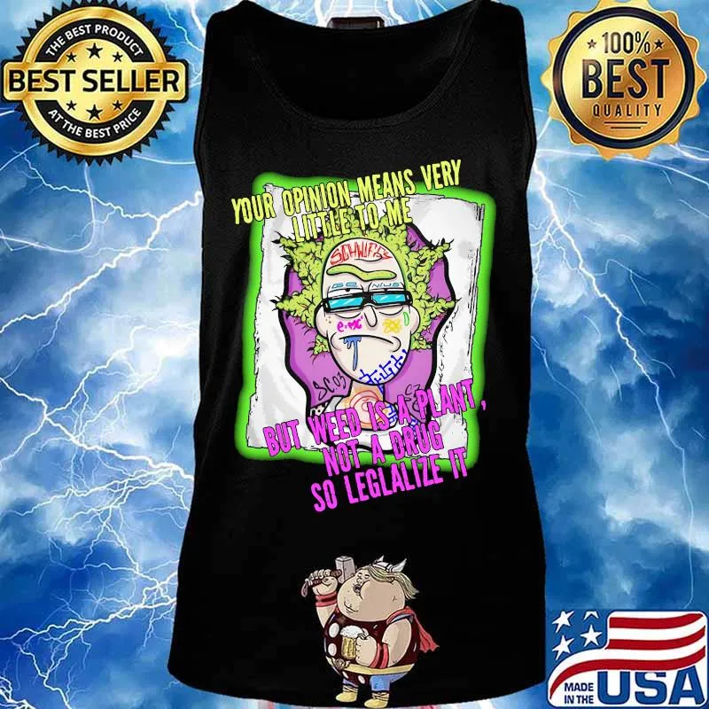 Rick science your opinion means very little to me but weed is a plant not a drug so legalize it s Tank top