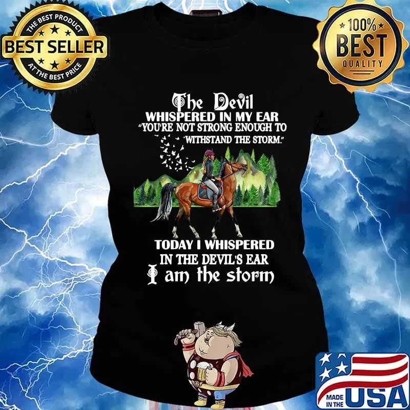 Riding horse the devil whispered in my ear you're not strong enough to withstand the storm today i whispered in the devil's ear i am the storm s Ladies tee