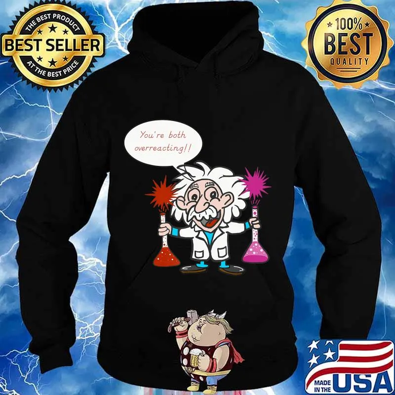 Science Overreacting, Chemistry Humor, Funny Science T-Shirt Hoodie
