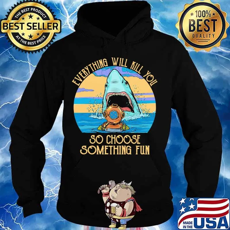 Scuba diving shark everything will kill you so choose fun s Hoodie