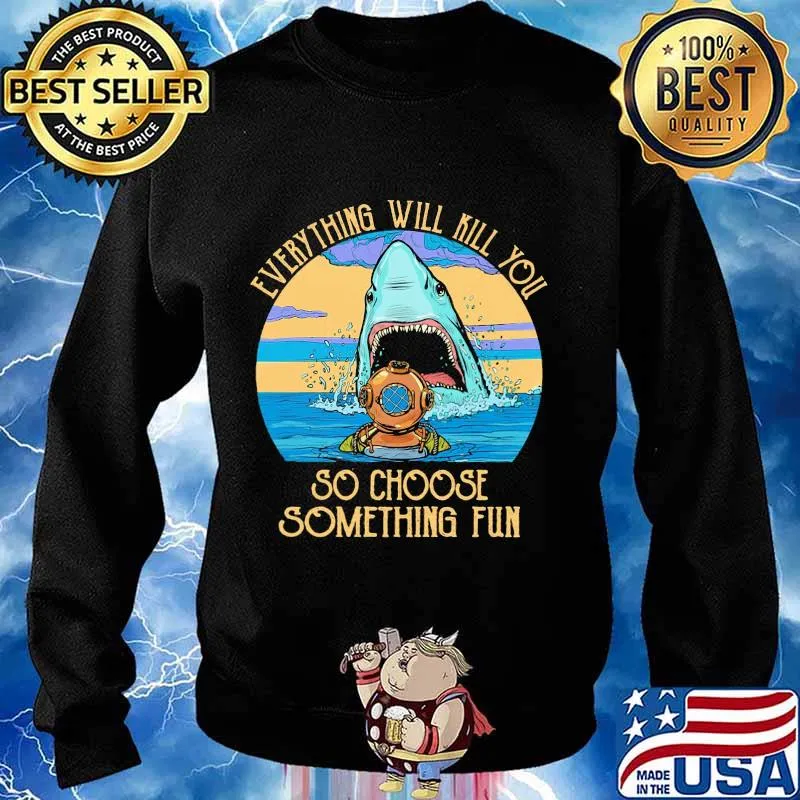 Scuba diving shark everything will kill you so choose fun s Sweater