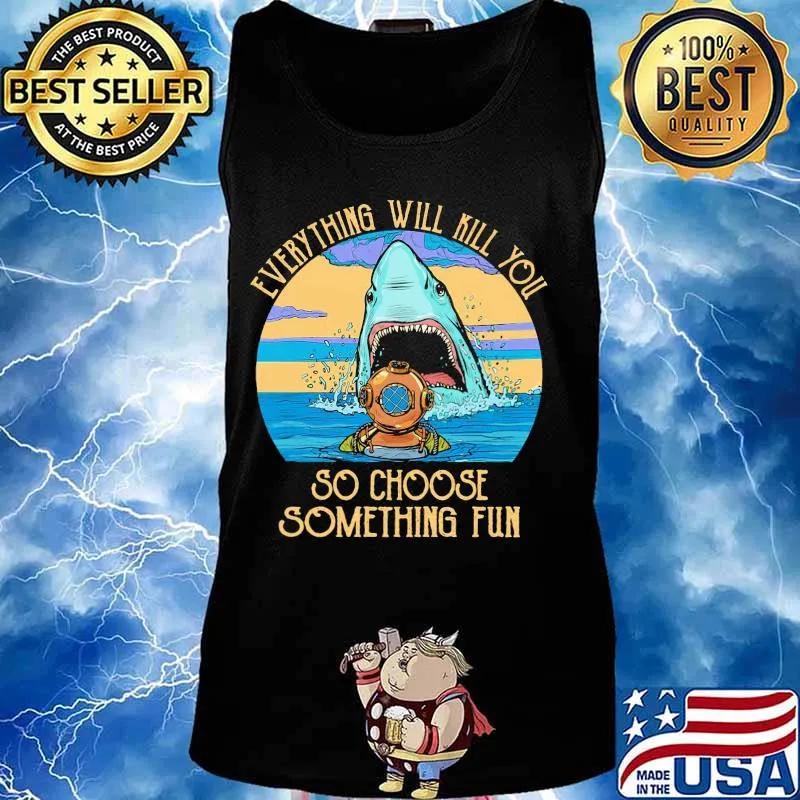 Scuba diving shark everything will kill you so choose fun s Tank top