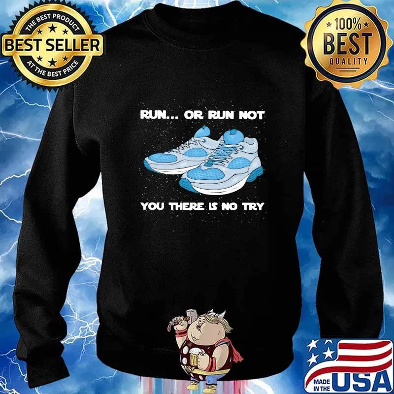Shoes Run or run not you there is no try s Sweater