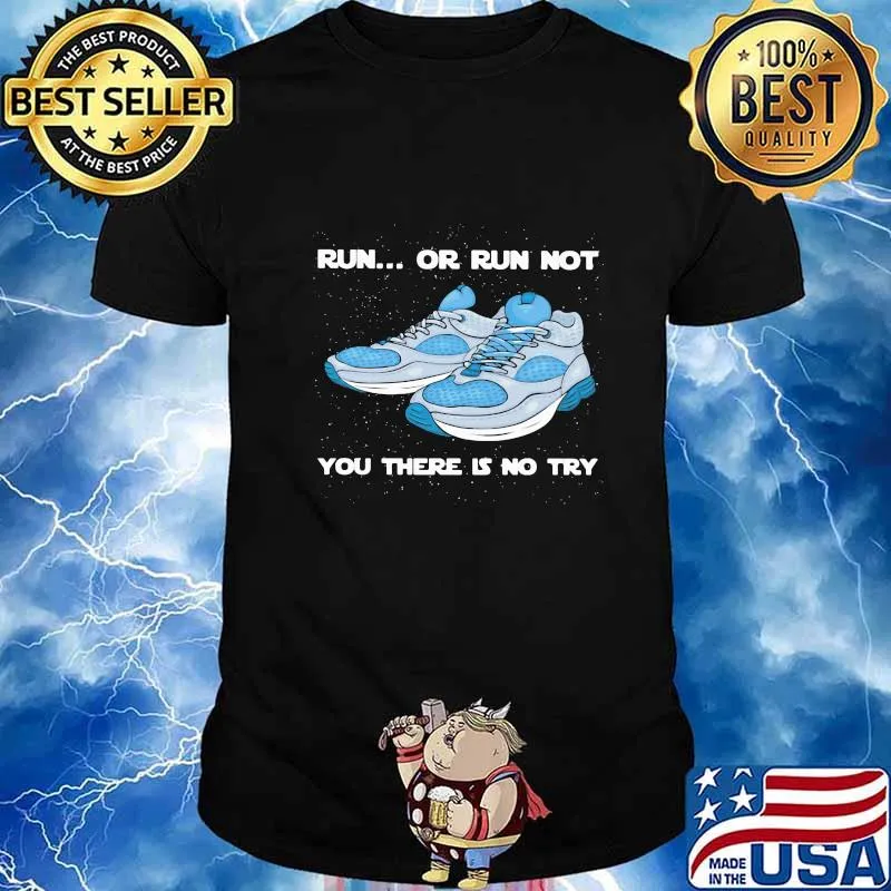 Shoes Run or run not you there is no try shirt
