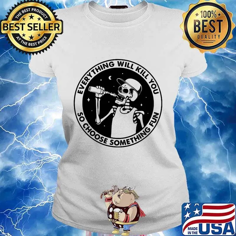 Skeleton everything will kill you so choose something fun s Ladies tee