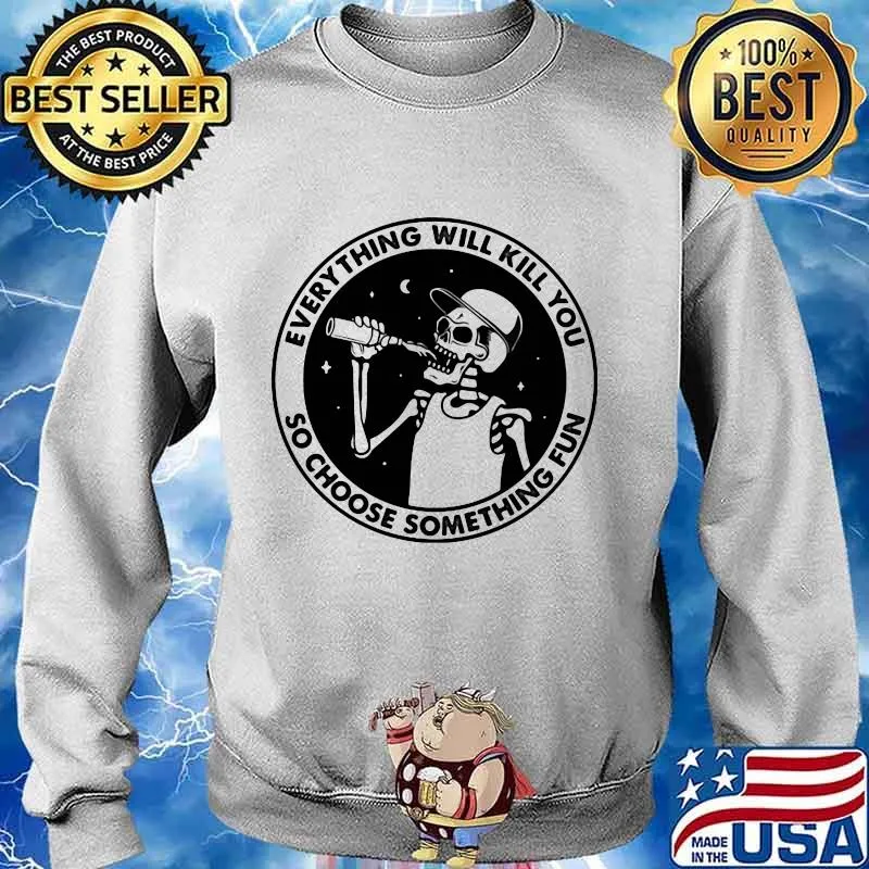 Skeleton everything will kill you so choose something fun s Sweater