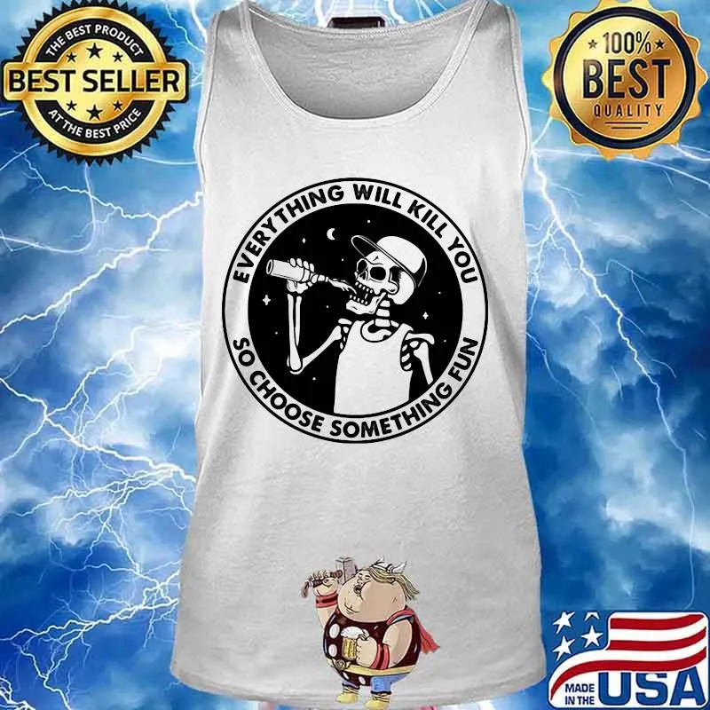 Skeleton everything will kill you so choose something fun s Tank top