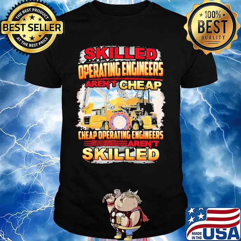 Skilled operating engineer aren't cheap cheap operating engineers aren't skilled shirt