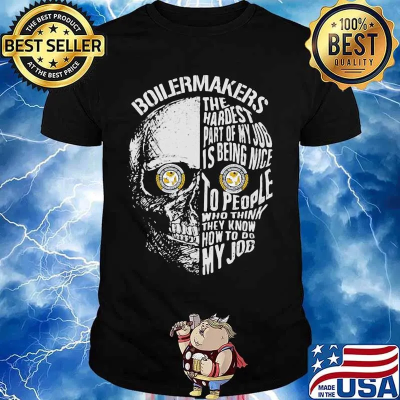 Skull boilermakers the hardest part of my job is being nice to people who think they know how to do my job shirt
