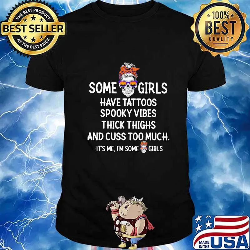 Skull Some girls have tattoos spooky vibes thick thighs and cuss too much it's me i'm some girls shirt