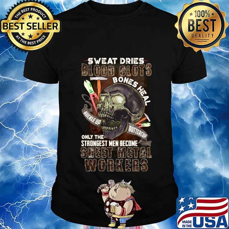 Skull sweat dries blood clots bones heal buckle up buttercup only the strongest men become sweet metal workers shirt