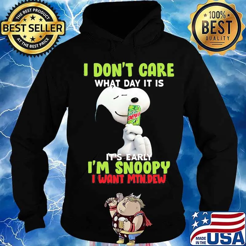 Snoopy i don't care what day it is it's early i'm snoopy i want mtn.dew Hoodie