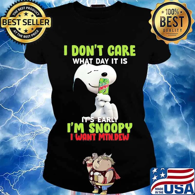 Snoopy i don't care what day it is it's early i'm snoopy i want mtn.dew Ladies tee